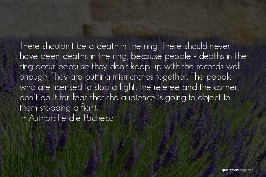 Ferdie Pacheco Quotes: There Shouldn't Be A Death In The Ring. There Should Never Have Been Deaths In The Ring, Because People -