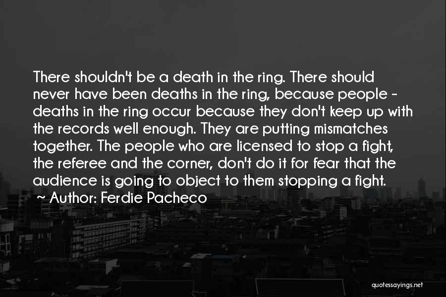 Ferdie Pacheco Quotes: There Shouldn't Be A Death In The Ring. There Should Never Have Been Deaths In The Ring, Because People -