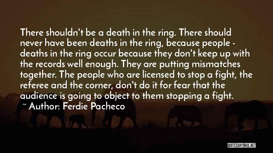 Ferdie Pacheco Quotes: There Shouldn't Be A Death In The Ring. There Should Never Have Been Deaths In The Ring, Because People -