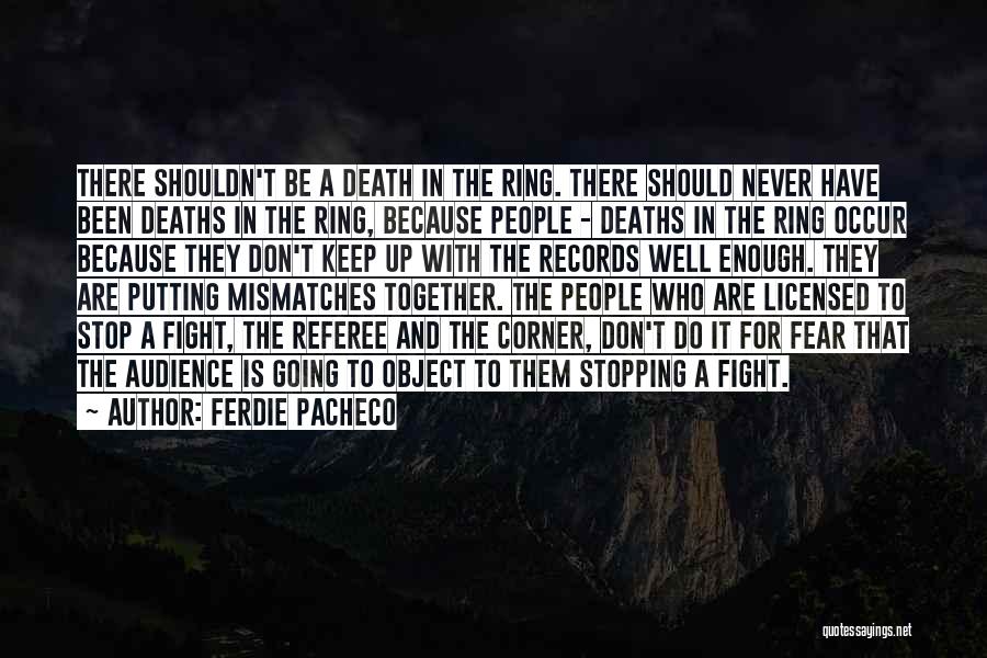 Ferdie Pacheco Quotes: There Shouldn't Be A Death In The Ring. There Should Never Have Been Deaths In The Ring, Because People -
