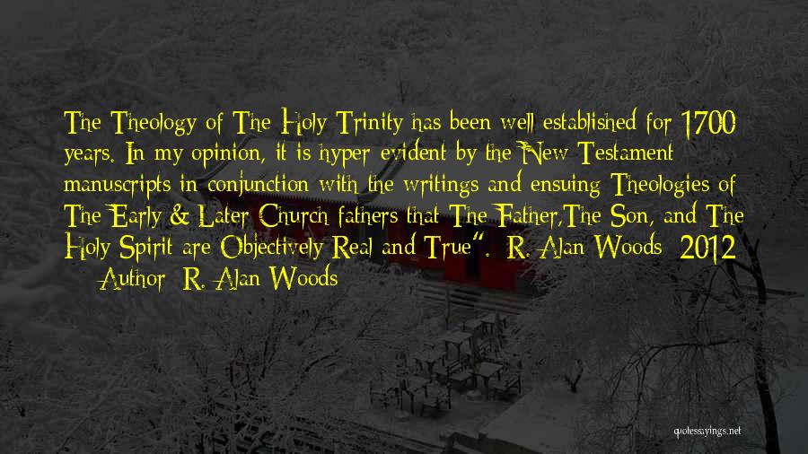 R. Alan Woods Quotes: The Theology Of The Holy Trinity Has Been Well Established For 1700 Years. In My Opinion, It Is Hyper-evident By