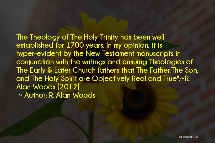 R. Alan Woods Quotes: The Theology Of The Holy Trinity Has Been Well Established For 1700 Years. In My Opinion, It Is Hyper-evident By