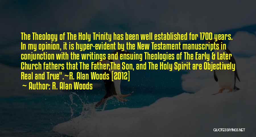 R. Alan Woods Quotes: The Theology Of The Holy Trinity Has Been Well Established For 1700 Years. In My Opinion, It Is Hyper-evident By