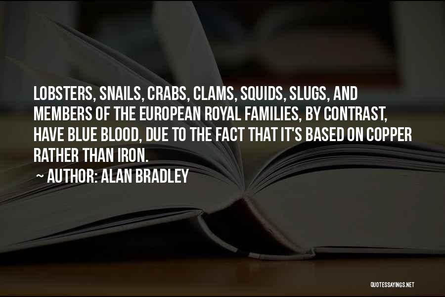 Alan Bradley Quotes: Lobsters, Snails, Crabs, Clams, Squids, Slugs, And Members Of The European Royal Families, By Contrast, Have Blue Blood, Due To