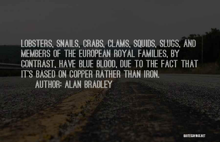 Alan Bradley Quotes: Lobsters, Snails, Crabs, Clams, Squids, Slugs, And Members Of The European Royal Families, By Contrast, Have Blue Blood, Due To