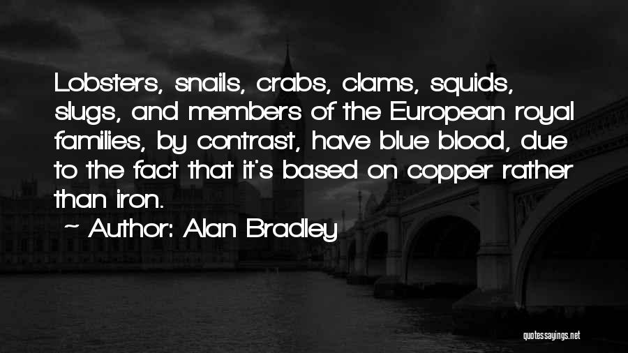 Alan Bradley Quotes: Lobsters, Snails, Crabs, Clams, Squids, Slugs, And Members Of The European Royal Families, By Contrast, Have Blue Blood, Due To