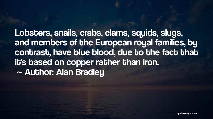 Alan Bradley Quotes: Lobsters, Snails, Crabs, Clams, Squids, Slugs, And Members Of The European Royal Families, By Contrast, Have Blue Blood, Due To