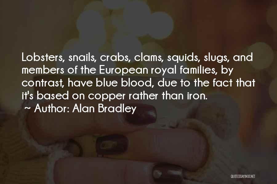 Alan Bradley Quotes: Lobsters, Snails, Crabs, Clams, Squids, Slugs, And Members Of The European Royal Families, By Contrast, Have Blue Blood, Due To