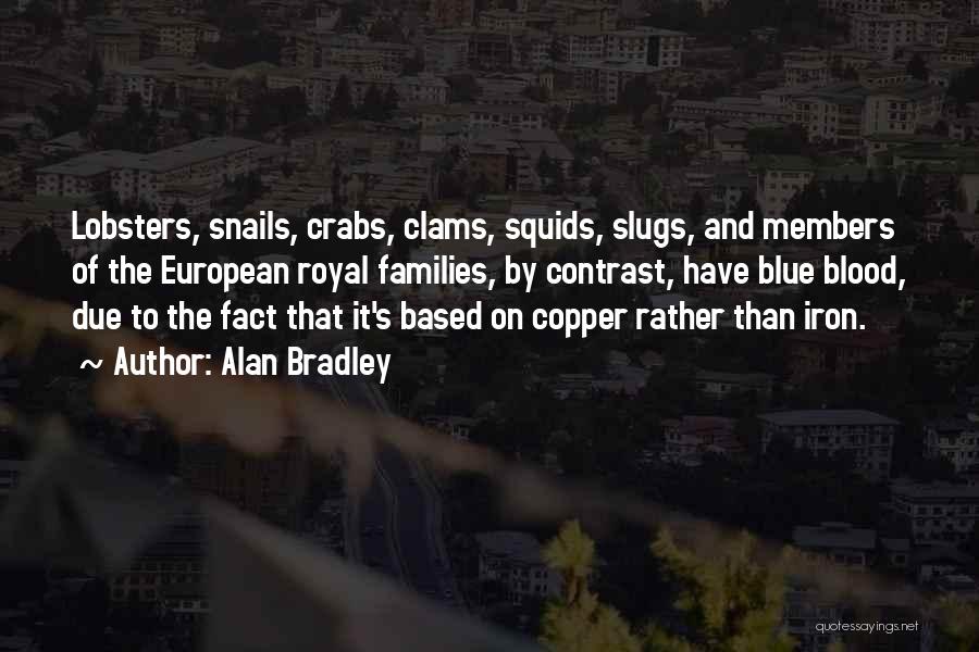 Alan Bradley Quotes: Lobsters, Snails, Crabs, Clams, Squids, Slugs, And Members Of The European Royal Families, By Contrast, Have Blue Blood, Due To