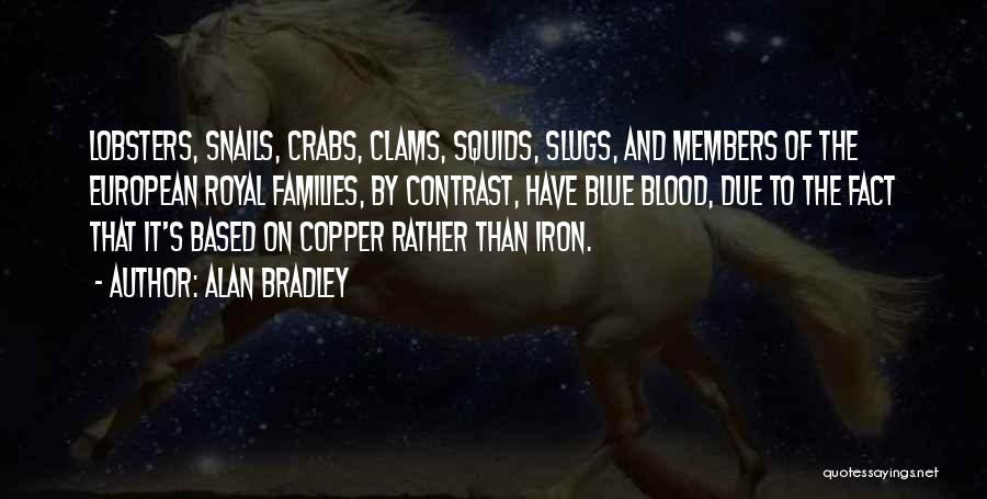 Alan Bradley Quotes: Lobsters, Snails, Crabs, Clams, Squids, Slugs, And Members Of The European Royal Families, By Contrast, Have Blue Blood, Due To