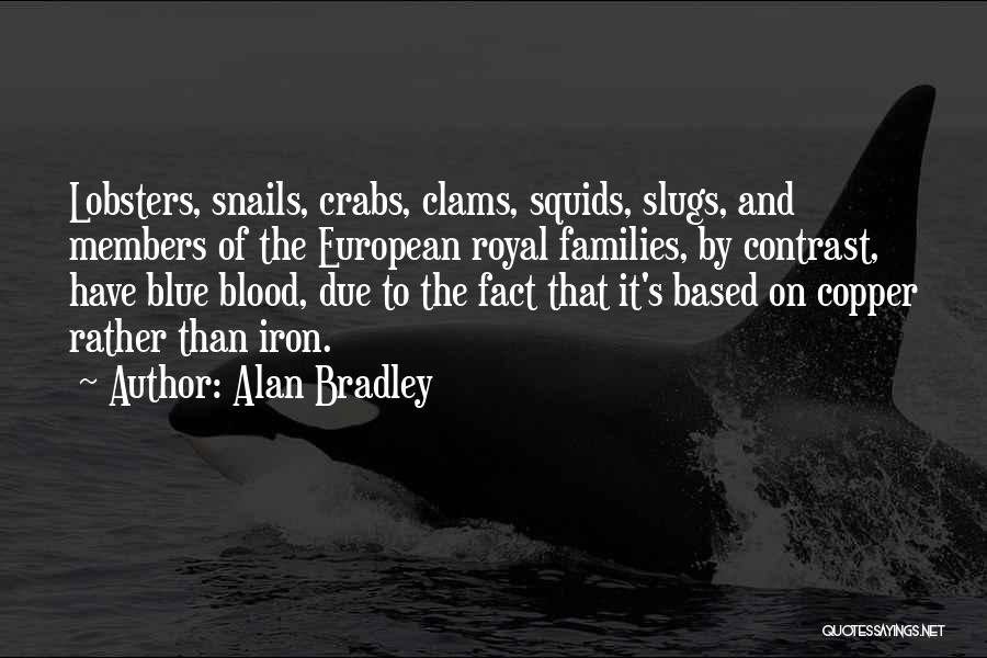 Alan Bradley Quotes: Lobsters, Snails, Crabs, Clams, Squids, Slugs, And Members Of The European Royal Families, By Contrast, Have Blue Blood, Due To