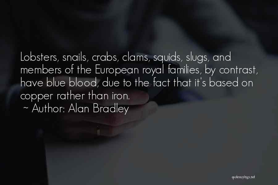 Alan Bradley Quotes: Lobsters, Snails, Crabs, Clams, Squids, Slugs, And Members Of The European Royal Families, By Contrast, Have Blue Blood, Due To