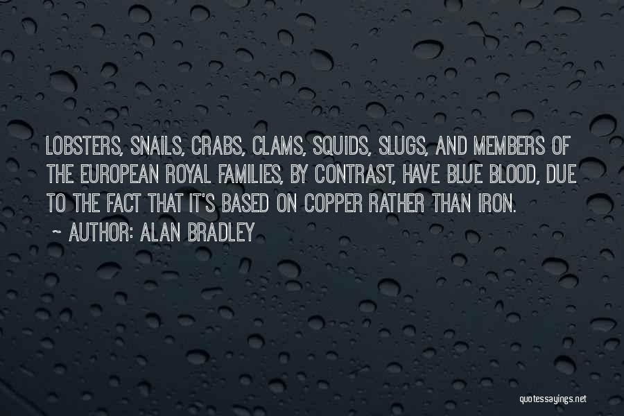 Alan Bradley Quotes: Lobsters, Snails, Crabs, Clams, Squids, Slugs, And Members Of The European Royal Families, By Contrast, Have Blue Blood, Due To