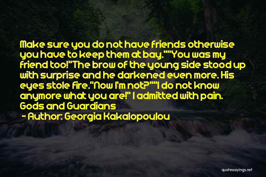 Georgia Kakalopoulou Quotes: Make Sure You Do Not Have Friends Otherwise You Have To Keep Them At Bay.you Was My Friend Too!the Brow