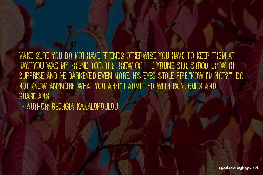 Georgia Kakalopoulou Quotes: Make Sure You Do Not Have Friends Otherwise You Have To Keep Them At Bay.you Was My Friend Too!the Brow