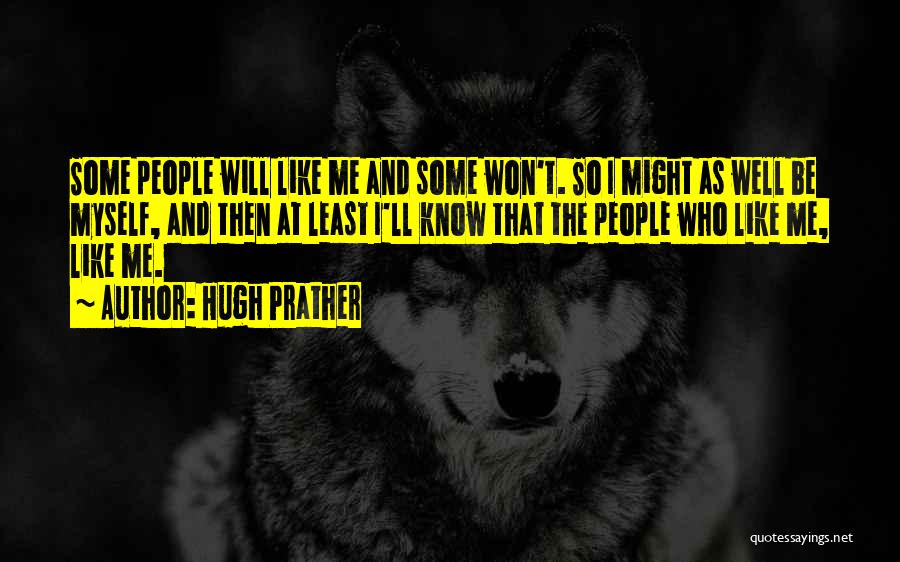 Hugh Prather Quotes: Some People Will Like Me And Some Won't. So I Might As Well Be Myself, And Then At Least I'll