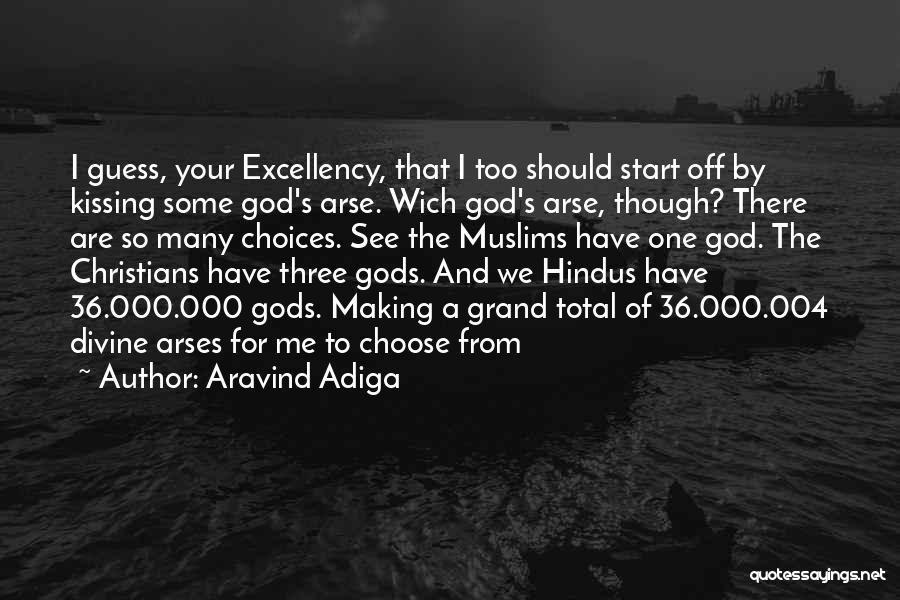 Aravind Adiga Quotes: I Guess, Your Excellency, That I Too Should Start Off By Kissing Some God's Arse. Wich God's Arse, Though? There