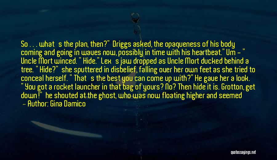 Gina Damico Quotes: So . . . What's The Plan, Then? Driggs Asked, The Opaqueness Of His Body Coming And Going In Waves