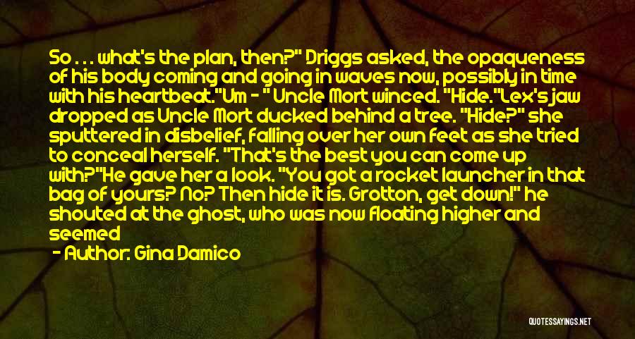 Gina Damico Quotes: So . . . What's The Plan, Then? Driggs Asked, The Opaqueness Of His Body Coming And Going In Waves