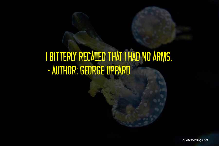 George Lippard Quotes: I Bitterly Recalled That I Had No Arms.