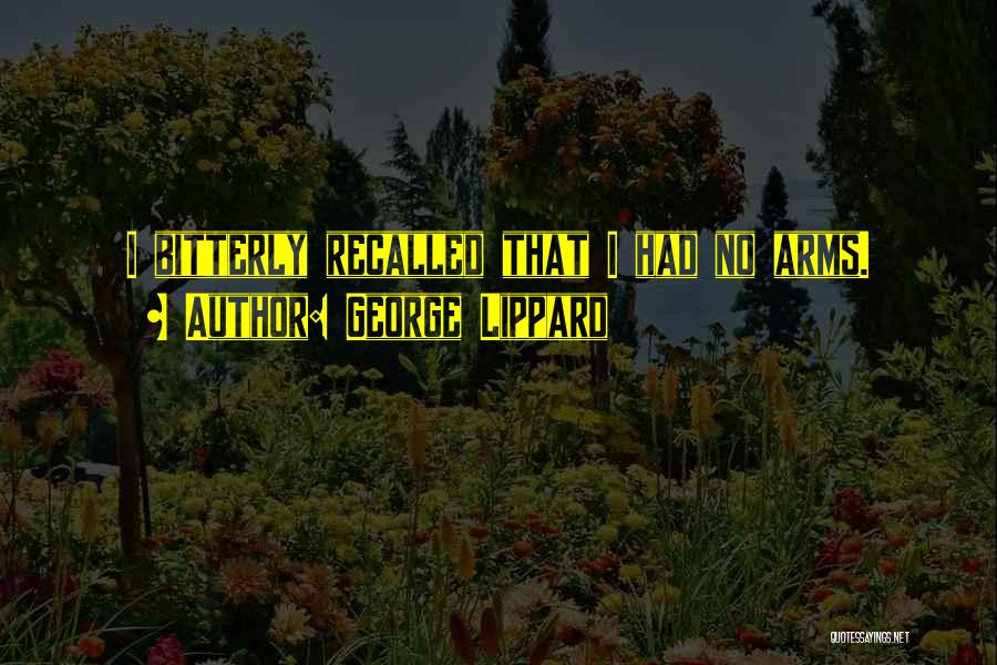 George Lippard Quotes: I Bitterly Recalled That I Had No Arms.