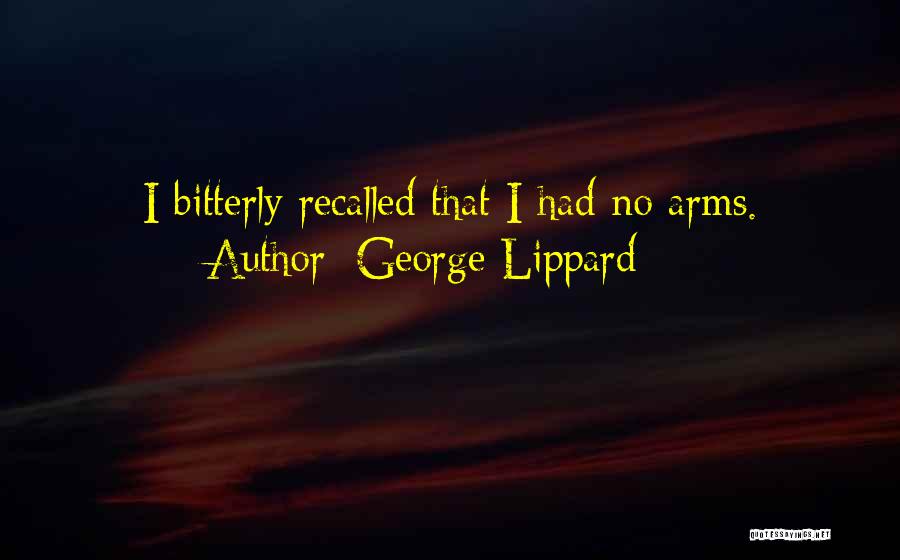 George Lippard Quotes: I Bitterly Recalled That I Had No Arms.
