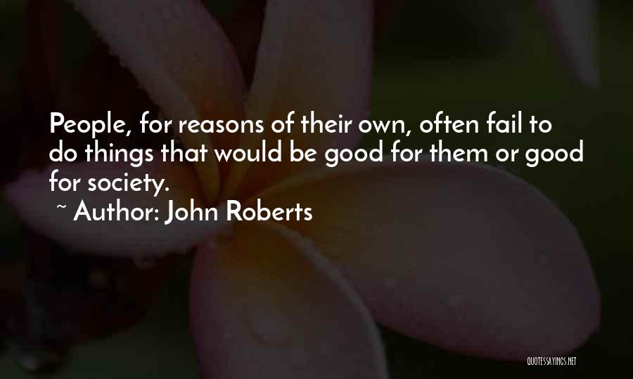 John Roberts Quotes: People, For Reasons Of Their Own, Often Fail To Do Things That Would Be Good For Them Or Good For