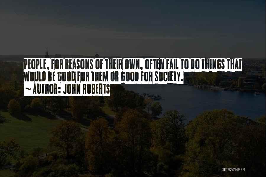 John Roberts Quotes: People, For Reasons Of Their Own, Often Fail To Do Things That Would Be Good For Them Or Good For