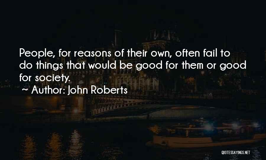 John Roberts Quotes: People, For Reasons Of Their Own, Often Fail To Do Things That Would Be Good For Them Or Good For