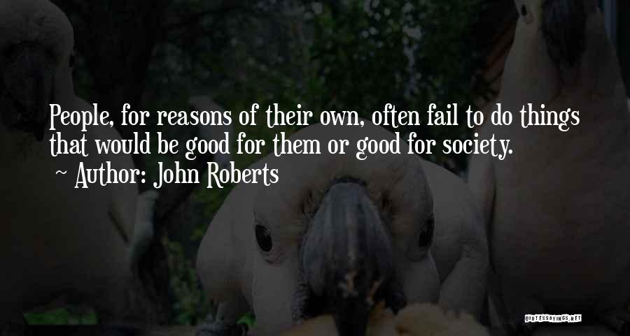 John Roberts Quotes: People, For Reasons Of Their Own, Often Fail To Do Things That Would Be Good For Them Or Good For