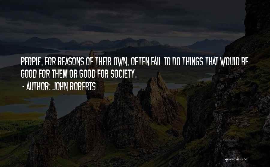 John Roberts Quotes: People, For Reasons Of Their Own, Often Fail To Do Things That Would Be Good For Them Or Good For