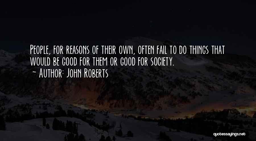 John Roberts Quotes: People, For Reasons Of Their Own, Often Fail To Do Things That Would Be Good For Them Or Good For