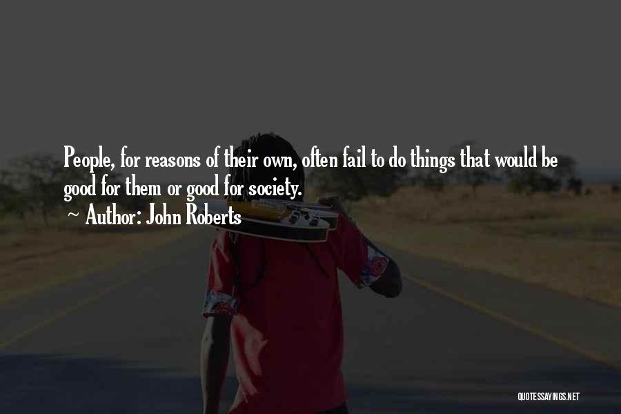 John Roberts Quotes: People, For Reasons Of Their Own, Often Fail To Do Things That Would Be Good For Them Or Good For
