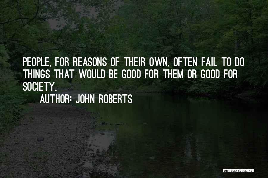 John Roberts Quotes: People, For Reasons Of Their Own, Often Fail To Do Things That Would Be Good For Them Or Good For