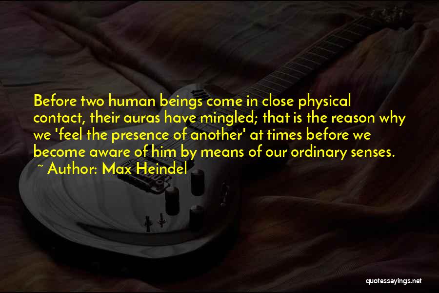 Max Heindel Quotes: Before Two Human Beings Come In Close Physical Contact, Their Auras Have Mingled; That Is The Reason Why We 'feel