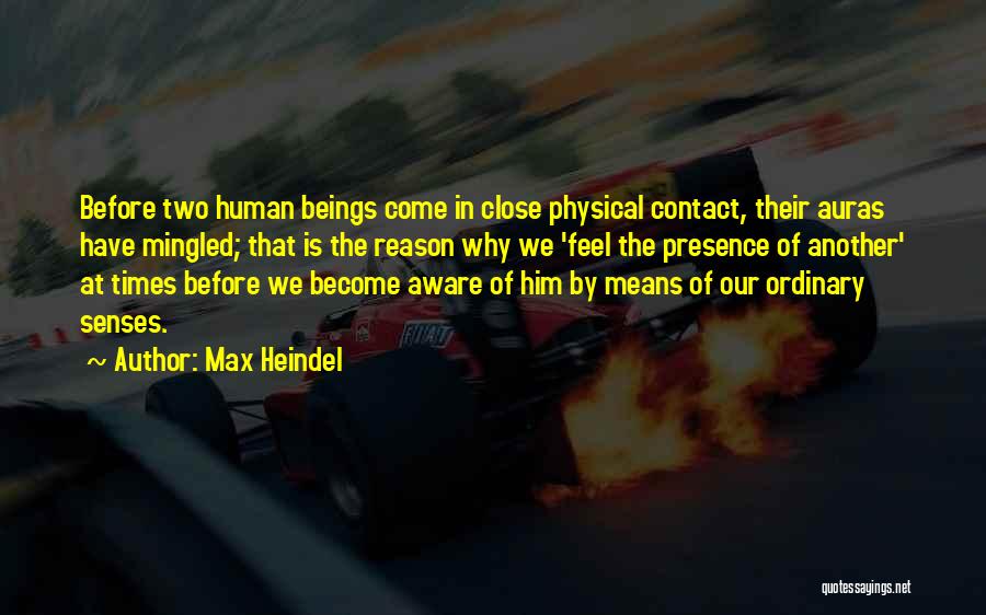 Max Heindel Quotes: Before Two Human Beings Come In Close Physical Contact, Their Auras Have Mingled; That Is The Reason Why We 'feel
