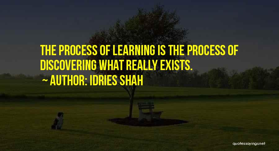 Idries Shah Quotes: The Process Of Learning Is The Process Of Discovering What Really Exists.