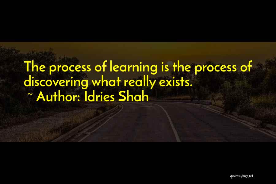 Idries Shah Quotes: The Process Of Learning Is The Process Of Discovering What Really Exists.