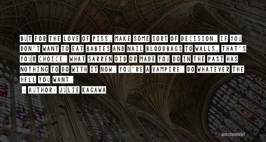 Julie Kagawa Quotes: But For The Love Of Piss, Make Some Sort Of Decision. If You Don't Want To Eat Babies And Nail