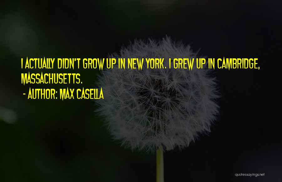 Max Casella Quotes: I Actually Didn't Grow Up In New York. I Grew Up In Cambridge, Massachusetts.