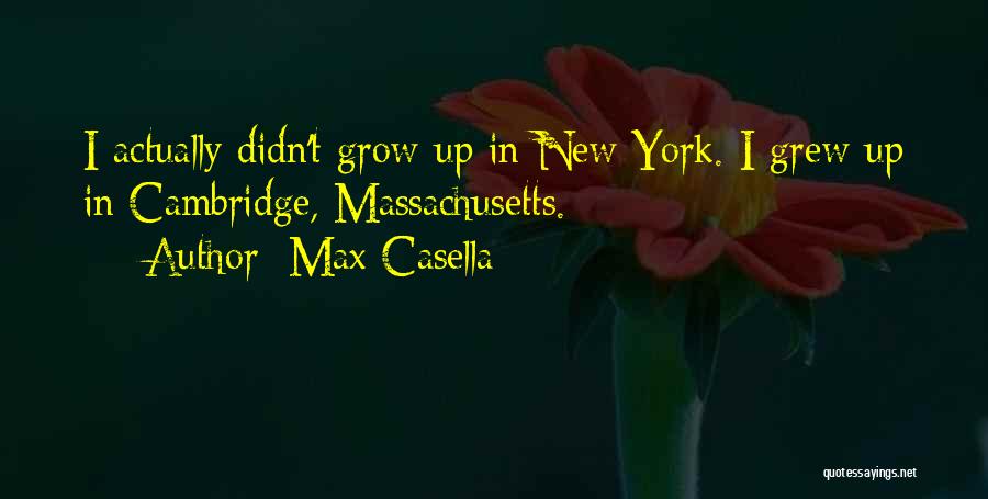 Max Casella Quotes: I Actually Didn't Grow Up In New York. I Grew Up In Cambridge, Massachusetts.