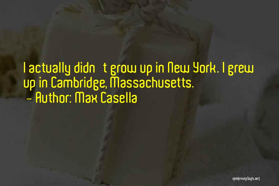 Max Casella Quotes: I Actually Didn't Grow Up In New York. I Grew Up In Cambridge, Massachusetts.