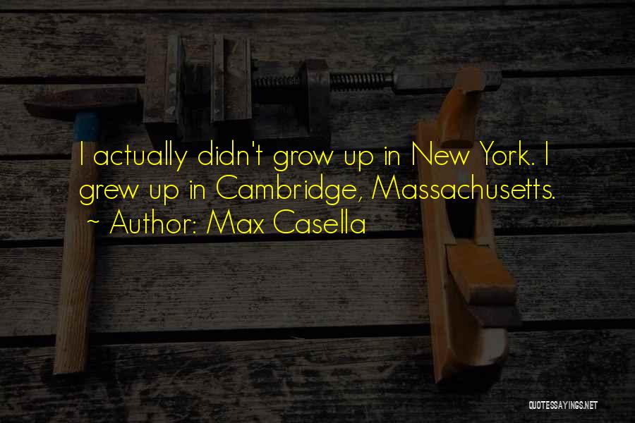 Max Casella Quotes: I Actually Didn't Grow Up In New York. I Grew Up In Cambridge, Massachusetts.