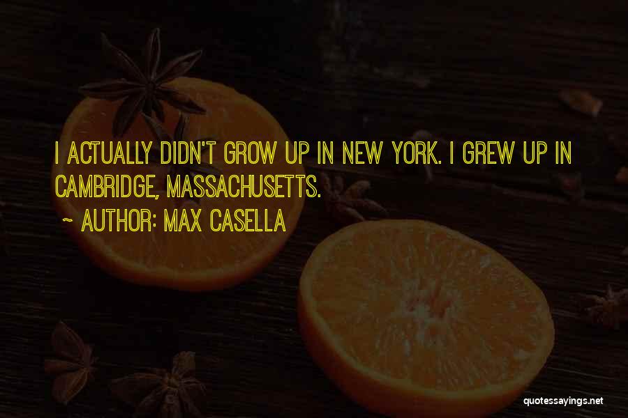 Max Casella Quotes: I Actually Didn't Grow Up In New York. I Grew Up In Cambridge, Massachusetts.