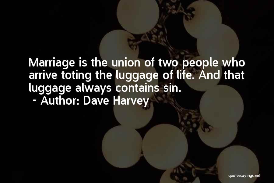 Dave Harvey Quotes: Marriage Is The Union Of Two People Who Arrive Toting The Luggage Of Life. And That Luggage Always Contains Sin.