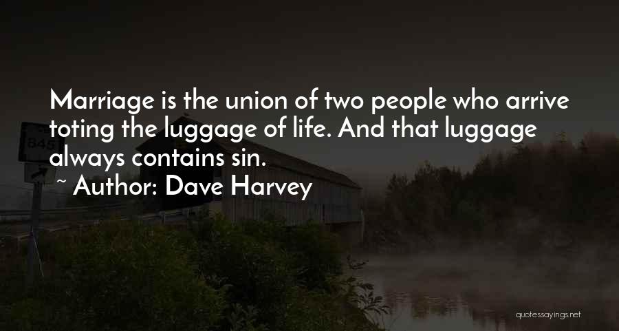 Dave Harvey Quotes: Marriage Is The Union Of Two People Who Arrive Toting The Luggage Of Life. And That Luggage Always Contains Sin.