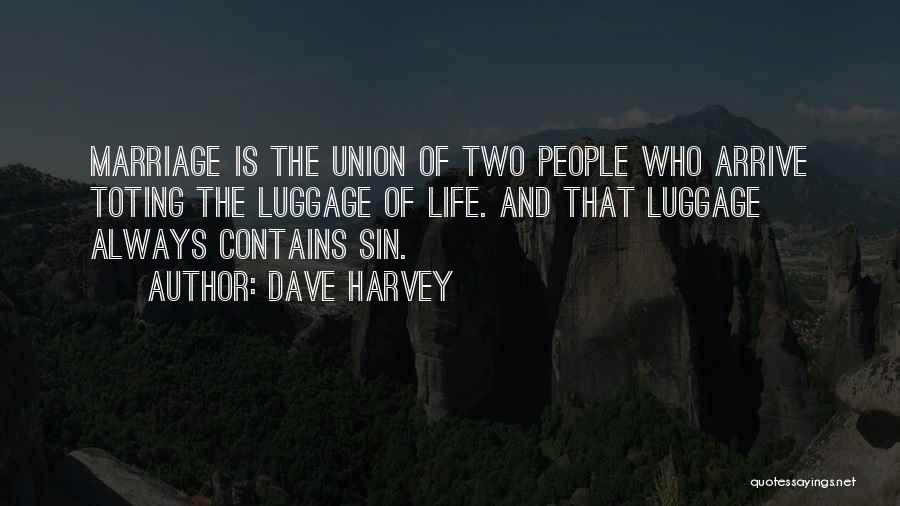 Dave Harvey Quotes: Marriage Is The Union Of Two People Who Arrive Toting The Luggage Of Life. And That Luggage Always Contains Sin.