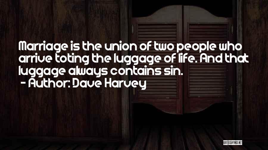 Dave Harvey Quotes: Marriage Is The Union Of Two People Who Arrive Toting The Luggage Of Life. And That Luggage Always Contains Sin.