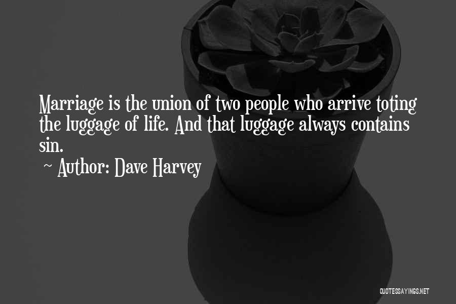 Dave Harvey Quotes: Marriage Is The Union Of Two People Who Arrive Toting The Luggage Of Life. And That Luggage Always Contains Sin.