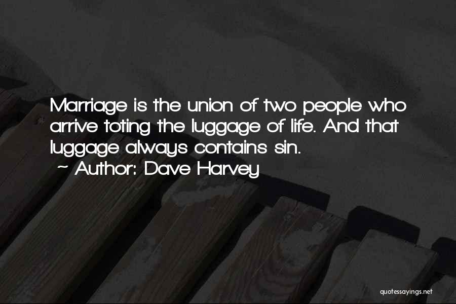 Dave Harvey Quotes: Marriage Is The Union Of Two People Who Arrive Toting The Luggage Of Life. And That Luggage Always Contains Sin.